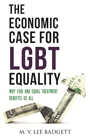 the economic case for lgbt equality why fair and equal treatment benefits us all 1st edition m v lee badgett