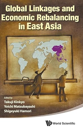 global linkages and economic rebalancing in east asia 1st edition shigeyuki hamori ,takuji kinkyo ,yoichi