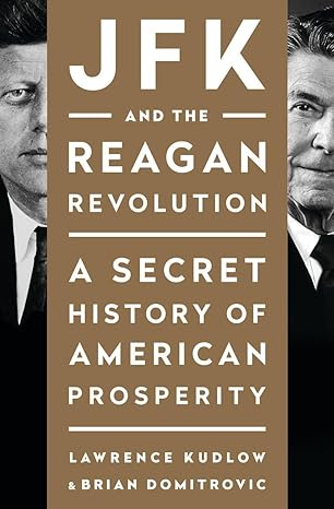 jfk and the reagan revolution a secret history of american prosperity 1st edition lawrence kudlow ,brian