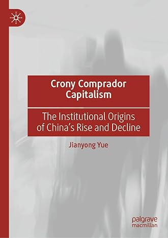 crony comprador capitalism the institutional origins of chinas rise and decline 2024th edition jianyong yue