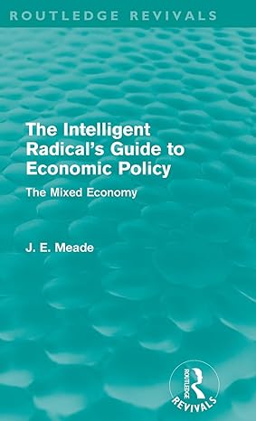 the intelligent radicals guide to economic policy the mixed economy 1st edition james e meade 0415526280,