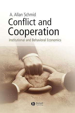 conflict and cooperation institutional and behavioral economics 1st edition a allan schmid 1405113553,