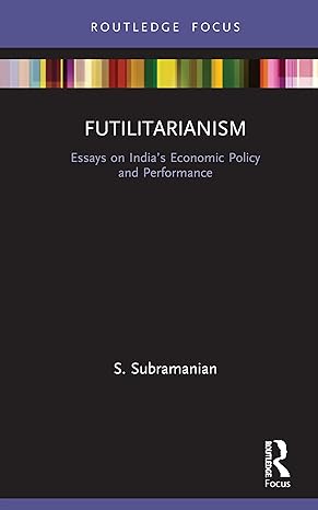 futilitarianism essays on indias economic policy and performance 1st edition s subramanian 0367481650,
