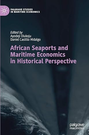 african seaports and maritime economics in historical perspective 1st edition ayodeji olukoju ,daniel