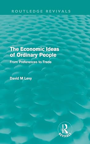 the economic ideas of ordinary people from preferences to trade 1st edition david levy 0415614392,