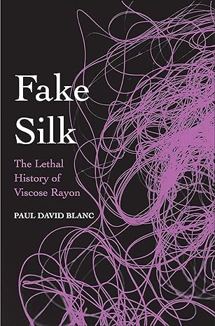 fake silk the lethal history of viscose rayon 1st edition paul david blanc 0300204663, 978-0300204667