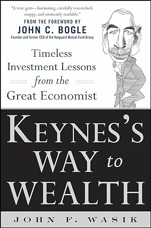 keyness way to wealth timeless investment lessons from the great economist 1st edition john f wasik