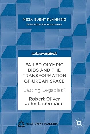 failed olympic bids and the transformation of urban space lasting legacies 1st edition robert oliver ,john