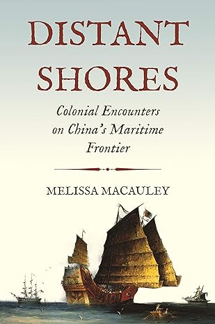 distant shores colonial encounters on chinas maritime frontier 1st edition professor melissa macauley