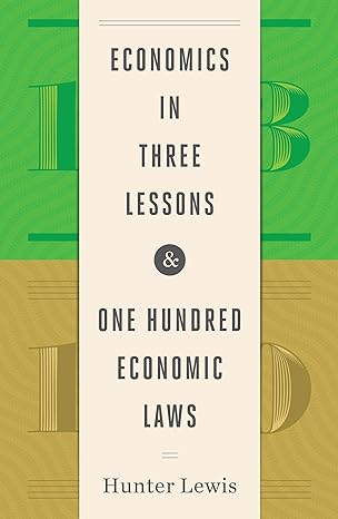 economics in three lessons and one hundred economics laws two works in one volume 1st edition hunter lewis