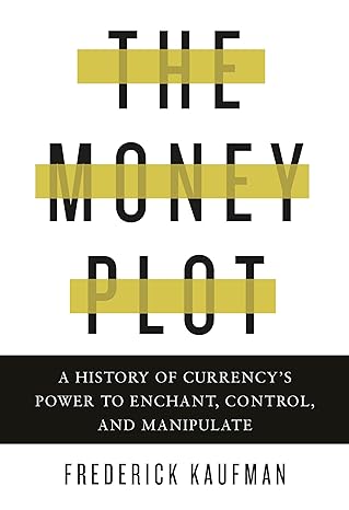 the money plot a history of currencys power to enchant control and manipulate 1st edition frederick kaufman