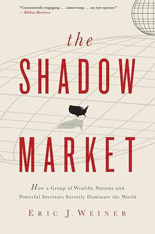 the shadow market how a group of wealthy nations and powerful investors secretly dominate the world 1st