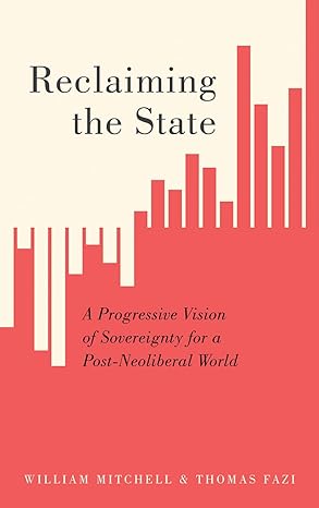 reclaiming the state a progressive vision of sovereignty for a post neoliberal world 1st edition william