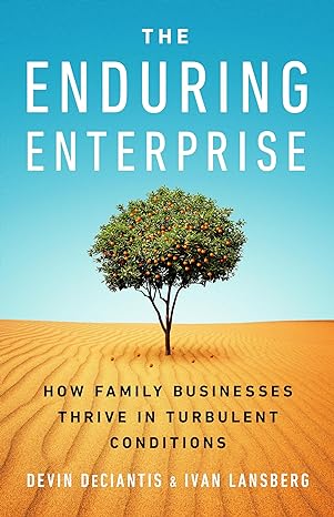 the enduring enterprise how family businesses thrive in turbulent conditions 1st edition devin deciantis