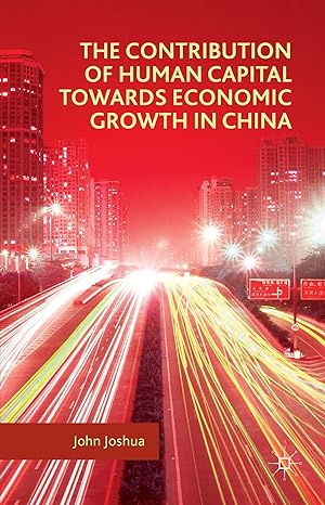 the contribution of human capital towards economic growth in china 1st edition john joshua 1137529350,