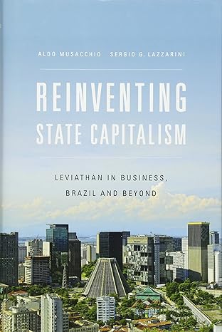 reinventing state capitalism leviathan in business brazil and beyond 1st edition aldo musacchio ,sergio g