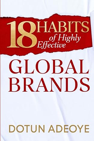 18 habits of highly effective global brands 1st edition dotun adeoye 1739368177, 978-1739368173