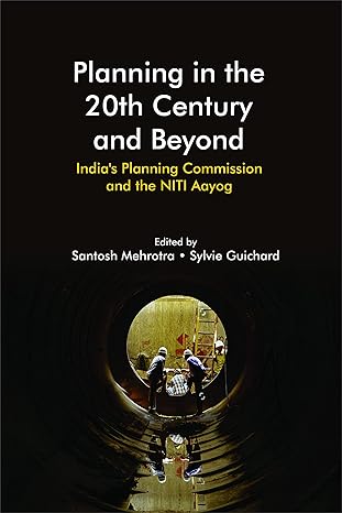 planning in the 20th century and beyond indias planning commission and the niti aayog 1st edition santosh