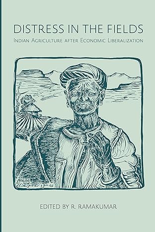 distress in the fields indian agriculture after economic liberalization 1st edition r ramakumar 8195055907,