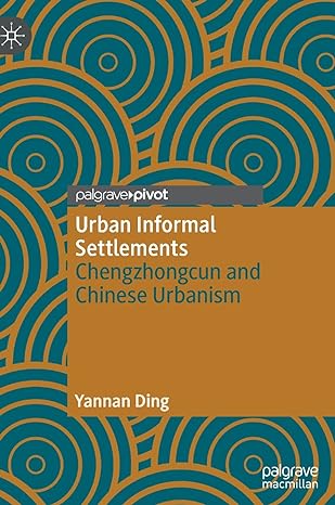 urban informal settlements chengzhongcun and chinese urbanism 1st edition yannan ding 9811692017,