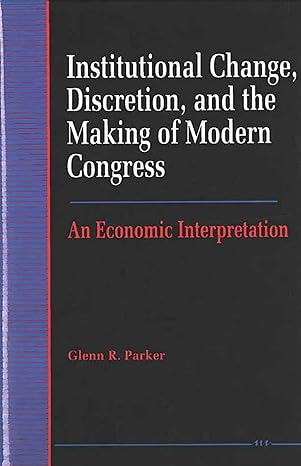 institutional change discretion and the making of modern congress an economic interpretation 1st edition