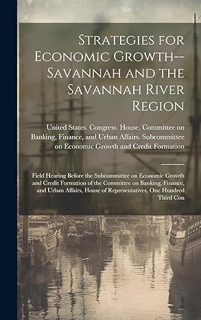strategies for economic growth savannah and the savannah river region field hearing before the subcommittee