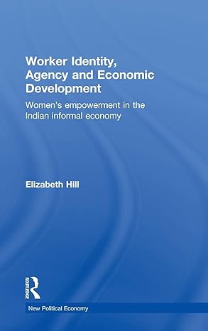 worker identity agency and economic development womens empowerment in the indian informal economy 1st edition