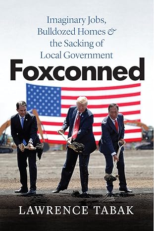 foxconned imaginary jobs bulldozed homes and the sacking of local government 1st edition lawrence tabak