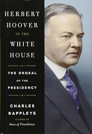 herbert hoover in the white house the ordeal of the presidency 1st edition charles rappleye 1451648677,