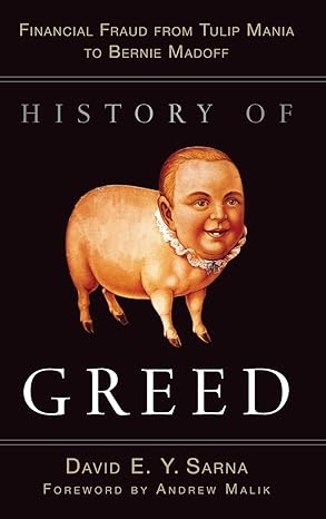 history of greed financial fraud from tulip mania to bernie madoff 1st edition david e y sarna ,andrew malik