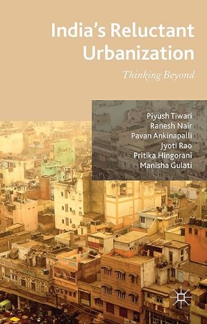 indias reluctant urbanization thinking beyond 2015th edition p tiwari ,r nair ,p ankinapalli ,m gulati ,p