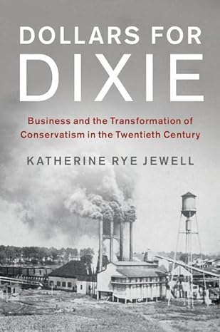 dollars for dixie business and the transformation of conservatism in the twentieth century 1st edition