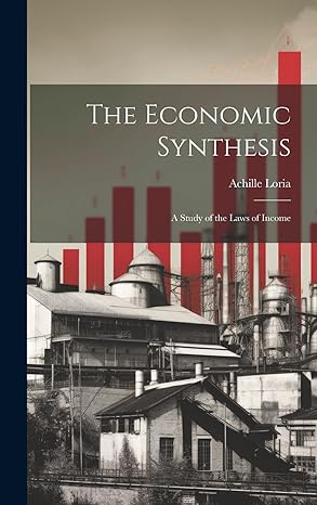 the economic synthesis a study of the laws of income 1st edition achille loria 1019794364, 978-1019794364