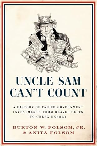uncle sam cant count a history of failed government investments from beaver pelts to green energy 1st edition