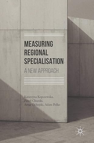 measuring regional specialisation a new approach 1st edition katarzyna kopczewska ,pawel churski ,artur