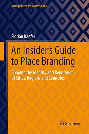 an insiders guide to place branding shaping the identity and reputation of cities regions and countries 1st