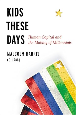 kids these days human capital and the making of millennials 1st edition malcolm harris 0316510866,