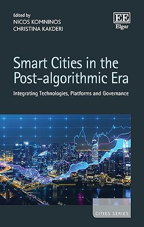 smart cities in the post algorithmic era integrating technologies platforms and governance 1st edition nicos