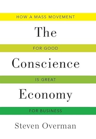 conscience economy how a mass movement for good is great for business 1st edition steven overman 162956012x,
