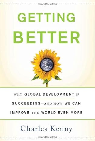 getting better why global development is succeeding and how we can improve the world even more 1st edition