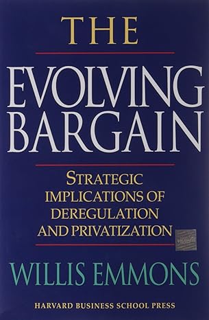 the evolving bargain strategic implications of deregulation and privatization 1st edition william emmons iii