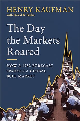the day the markets roared how a 1982 forecast sparked a global bull market 1st edition henry kaufman ,david