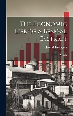 the economic life of a bengal district a study 1st edition james charles jack 1020369000, 978-1020369001