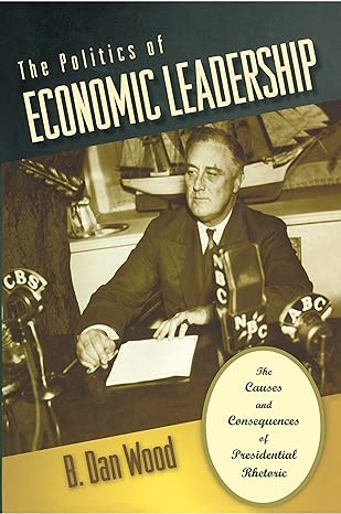 the politics of economic leadership the causes and consequences of presidential rhetoric 1st edition b dan