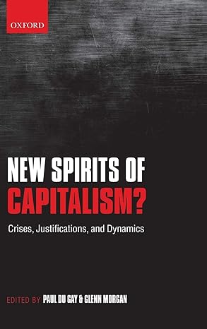 new spirits of capitalism crises justifications and dynamics 1st edition paul du gay ,glenn morgan