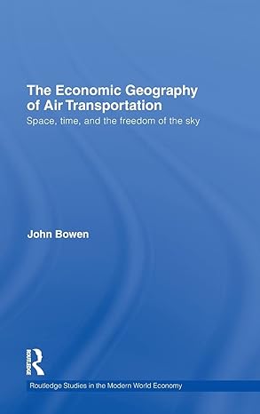 the economic geography of air transportation space time and the freedom of the sky 1st edition john t bowen