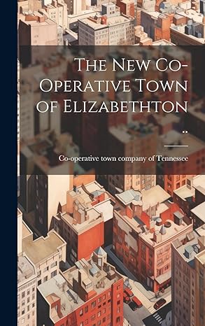 the new co operative town of elizabethton 1st edition co operative town company of tennessee 1019607246,