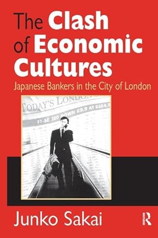 the clash of economic cultures japanese bankers in the city of london 1st edition junko sakai 1138534730,