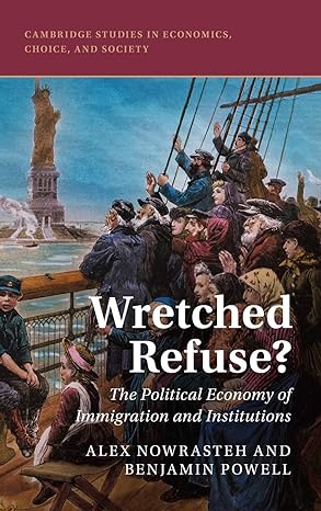 wretched refuse the political economy of immigration and institutions 1st edition alex nowrasteh ,benjamin