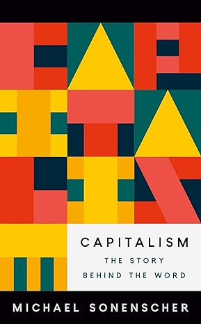 capitalism the story behind the word 1st edition michael sonenscher 0691237204, 978-0691237206